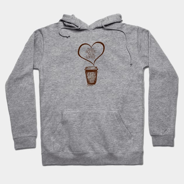 Funny Your Hotter Than My Coffee Valentines Gifts Hoodie by coffeelovers